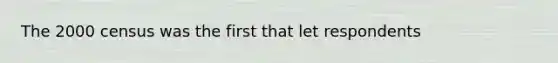 The 2000 census was the first that let respondents