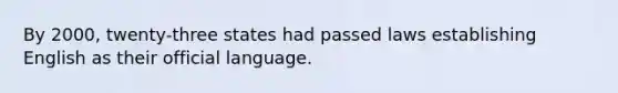 By 2000, twenty-three states had passed laws establishing English as their official language.