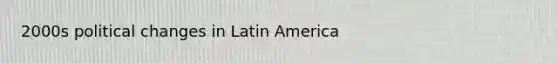 2000s political changes in Latin America