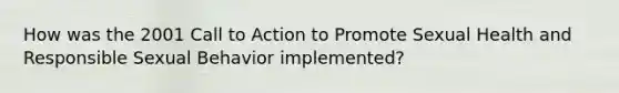 How was the 2001 Call to Action to Promote Sexual Health and Responsible Sexual Behavior implemented?