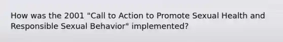 How was the 2001 "Call to Action to Promote Sexual Health and Responsible Sexual Behavior" implemented?