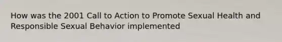 How was the 2001 Call to Action to Promote Sexual Health and Responsible Sexual Behavior implemented