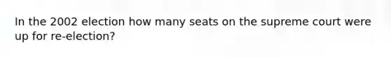 In the 2002 election how many seats on the supreme court were up for re-election?