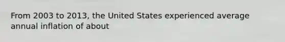 From 2003 to 2013, the United States experienced average annual inflation of about