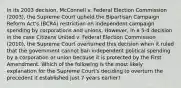 In its 2003 decision, McConnell v. Federal Election Commission (2003), the Supreme Court upheld the Bipartisan Campaign Reform Act's (BCRA) restriction on independent campaign spending by corporations and unions. However, in a 5-4 decision in the case Citizens United v. Federal Election Commission (2010), the Supreme Court overturned this decision when it ruled that the government cannot ban independent political spending by a corporation or union because it is protected by the First Amendment. Which of the following is the most likely explanation for the Supreme Court's deciding to overturn the precedent it established just 7 years earlier?