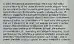 In 2003, President Bush determined that it was vital to the national security of the United States to invade Iraq and force the removal of Saddam Husseins government. In addition to the brutality Hussein inflicted on his people, including the use of chemical weapons, the Bush Administration believed Hussein was in possession of weapons of mass destruction. Colin Powell appeared before the United Nations to show aerial photographs that were interpreted as proof that Iraq was pursuing a nuclear weapon. Husseins refusal to cooperate with international inspectors lent credence to this belief. Further, the President accused Hussein of cooperating with al-Qaeda.According to just war theorists, the belief that a nation is justified in going to war when they have suffered unjust injuries (such as 9/11) and to protect the state (such as against a nuclear weapon) is rooted in: