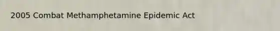 2005 Combat Methamphetamine Epidemic Act