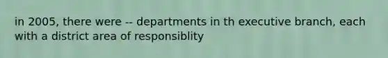 in 2005, there were -- departments in th executive branch, each with a district area of responsiblity