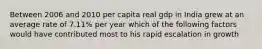 Between 2006 and 2010 per capita real gdp in India grew at an average rate of 7.11% per year which of the following factors would have contributed most to his rapid escalation in growth