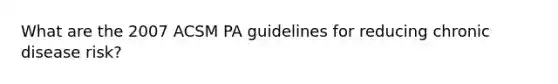 What are the 2007 ACSM PA guidelines for reducing chronic disease risk?