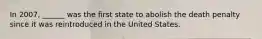 In 2007, ______ was the first state to abolish the death penalty since it was reintroduced in the United States.