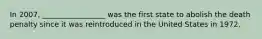 In 2007, _________________ was the first state to abolish the death penalty since it was reintroduced in the United States in 1972.