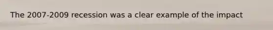 The 2007-2009 recession was a clear example of the impact
