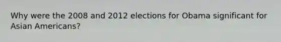 Why were the 2008 and 2012 elections for Obama significant for Asian Americans?