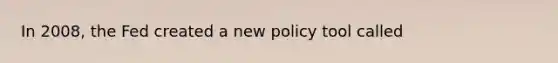 In 2008, the Fed created a new policy tool called