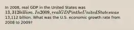 In 2008, real GDP in the United States was 13,312 billion. In 2009, real GDP in the United States was13,112 billion. What was the U.S. economic growth rate from 2008 to 2009?