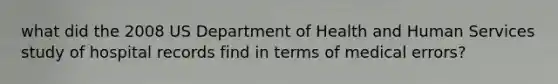 what did the 2008 US Department of Health and Human Services study of hospital records find in terms of medical errors?