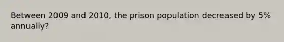 Between 2009 and 2010, the prison population decreased by 5% annually?