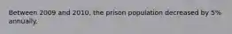 Between 2009 and 2010, the prison population decreased by 5% annually.