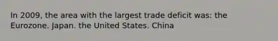 In 2009, the area with the largest trade deficit was: the Eurozone. Japan. the United States. China