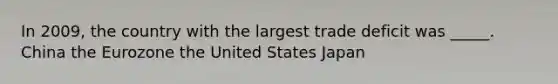 In 2009, the country with the largest trade deficit was _____. China the Eurozone the United States Japan