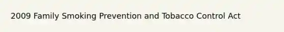 2009 Family Smoking Prevention and Tobacco Control Act