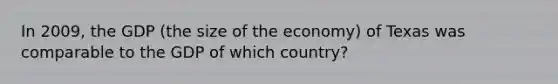 In 2009, the GDP (the size of the economy) of Texas was comparable to the GDP of which country?