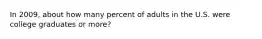 In 2009, about how many percent of adults in the U.S. were college graduates or more?