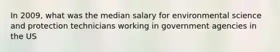 In 2009, what was the median salary for environmental science and protection technicians working in government agencies in the US