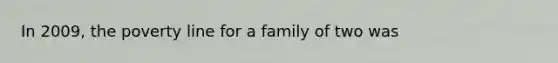 In 2009, the poverty line for a family of two was