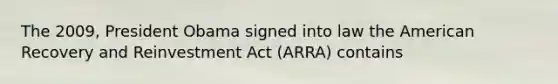 The 2009, President Obama signed into law the American Recovery and Reinvestment Act (ARRA) contains