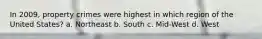 In 2009, property crimes were highest in which region of the United States? a. Northeast b. South c. Mid-West d. West