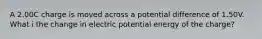 A 2.00C charge is moved across a potential difference of 1.50V. What i the change in electric potential energy of the charge?