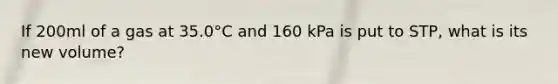 If 200ml of a gas at 35.0°C and 160 kPa is put to STP, what is its new volume?