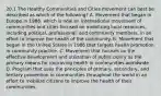 20.1 The Healthy Communities and Cities movement can best be described as which of the following? A. Movement that began in Europe in 1986, which is now an international movement of communities and cities focused on mobilizing local resources, including political, professional, and community members, in an effort to improve the health of the community. B. Movement that began in the United States in 1986 that targets health promotion in community practice. C. Movement that focuses on the effective development and utilization of public policy as the primary means for improving health in communities worldwide. D. Program that uses the principles of primary, secondary, and tertiary prevention in communities throughout the world in an effort to mobilize citizens to improve the health of their communities.