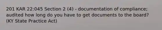 201 KAR 22:045 Section 2 (4) - documentation of compliance; audited how long do you have to get documents to the board? (KY State Practice Act)