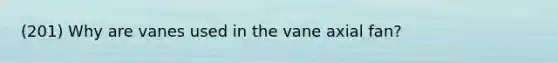 (201) Why are vanes used in the vane axial fan?