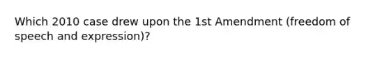 Which 2010 case drew upon the 1st Amendment (freedom of speech and expression)?