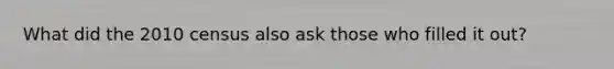 What did the 2010 census also ask those who filled it out?