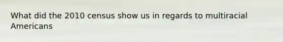 What did the 2010 census show us in regards to multiracial Americans