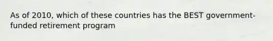 As of 2010, which of these countries has the BEST government-funded retirement program