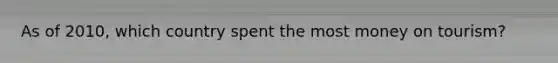 As of 2010, which country spent the most money on tourism?