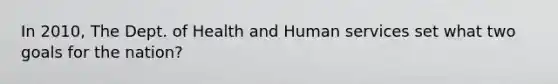 In 2010, The Dept. of Health and Human services set what two goals for the nation?