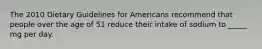 The 2010 Dietary Guidelines for Americans recommend that people over the age of 51 reduce their intake of sodium to _____ mg per day.​
