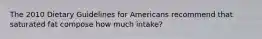 The 2010 Dietary Guidelines for Americans recommend that saturated fat compose how much intake?