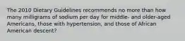 The 2010 Dietary Guidelines recommends no more than how many milligrams of sodium per day for middle- and older-aged Americans, those with hypertension, and those of African American descent?