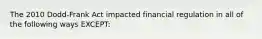 The 2010 Dodd-Frank Act impacted financial regulation in all of the following ways EXCEPT: