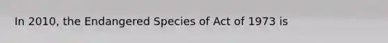 In 2010, the Endangered Species of Act of 1973 is