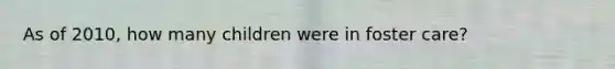 As of 2010, how many children were in foster care?