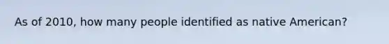 As of 2010, how many people identified as native American?